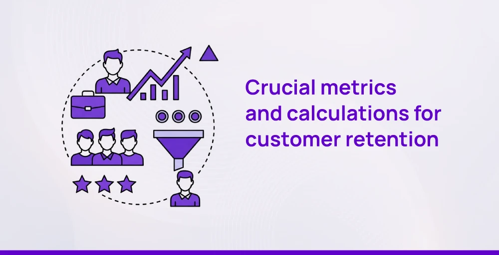 Crucial metrics and calculations for customer retention